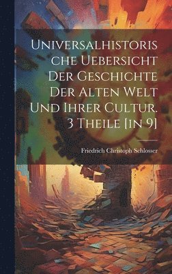 Universalhistorische Uebersicht Der Geschichte Der Alten Welt Und Ihrer Cultur. 3 Theile [in 9] 1