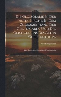 bokomslag Die Glossolalie In Der Alten Kirche, In Dem Zusammenhang Der Geistesgaben Und Des Geisteslebens Des Alten Christenthums