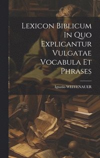bokomslag Lexicon Biblicum In Quo Explicantur Vulgatae Vocabula Et Phrases