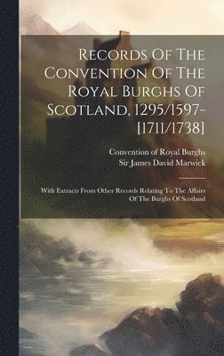 bokomslag Records Of The Convention Of The Royal Burghs Of Scotland, 1295/1597-[1711/1738]