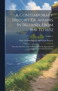 bokomslag A Contemporary History Of Affairs In Ireland, From 1641 To 1652