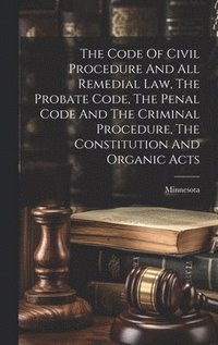 bokomslag Code Of Civil Procedure And All Remedial Law, The Probate Code, The Penal Code And The Criminal Procedure, The Constitution And Organic Acts
