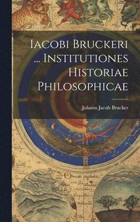 bokomslag Iacobi Bruckeri ... Institutiones Historiae Philosophicae