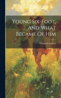 Young Six-foot, And What Became Of Him 1
