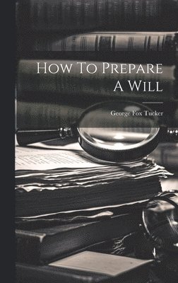 George Fox Tucker - How To Prepare A Will, Inbunden