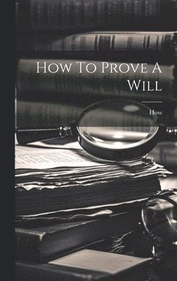 How - How To Prove A Will, Inbunden