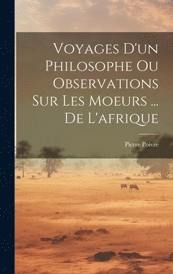 Pierre Poivre - Voyages D'un Philosophe Ou Observations Sur Les Moeurs ... De L'afrique, Inbunden