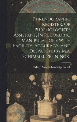 Mary Anne Galton Schimmelpenninck, Mary Anne Schimmelpenninck - Phrenographic Register, Or Phrenologist's Assistant, In Recording Manipulations With Facility, Accuracy, And Despatch. (by M.a. Schimmel Penninck), Inbunden