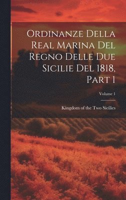 bokomslag Ordinanze Della Real Marina Del Regno Delle Due Sicilie Del 1818, Part 1; Volume 1