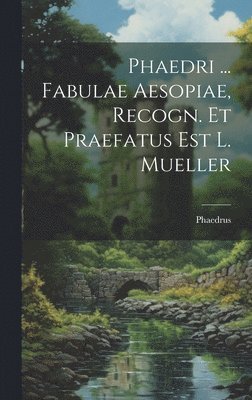 Phaedrus - Phaedri ... Fabulae Aesopiae, Recogn. Et Praefatus Est L. Mueller, Inbunden