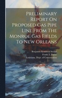 bokomslag Preliminary Report On Proposed Gas Pipe Line From The Monroe Gas Fields To New Orleans
