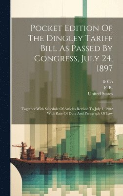 bokomslag Pocket Edition Of The Dingley Tariff Bill As Passed By Congress, July 24, 1897