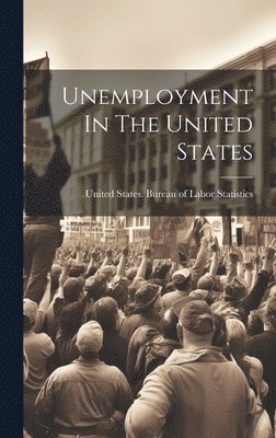 United States Bureau of Labor Statis - Unemployment In The United States, Inbunden