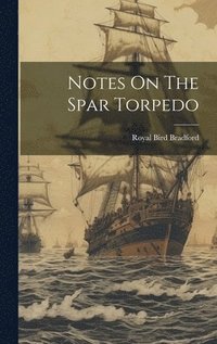 bokomslag Notes On The Spar Torpedo