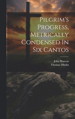 bokomslag Pilgrim's Progress, Metrically Condensed In Six Cantos