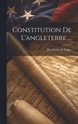 Jean Louis De Lolme - Constitution De L'angleterre ..., Inbunden