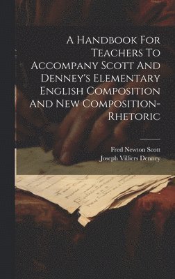 Fred Newton Scott, Joseph Villiers Denney - Handbook For Teachers To Accompany Scott And Denney's Elementary English Composition And New Composition-rhetoric, Inbunden