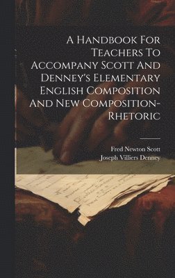bokomslag A Handbook For Teachers To Accompany Scott And Denney's Elementary English Composition And New Composition-rhetoric