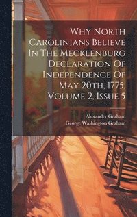 bokomslag Why North Carolinians Believe In The Mecklenburg Declaration Of Independence Of May 20th, 1775, Volume 2, Issue 5