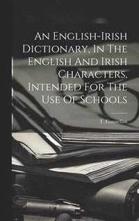 bokomslag An English-irish Dictionary, In The English And Irish Characters, Intended For The Use Of Schools