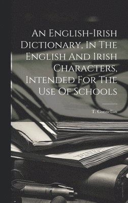 bokomslag An English-irish Dictionary, In The English And Irish Characters, Intended For The Use Of Schools