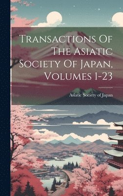 bokomslag Transactions Of The Asiatic Society Of Japan, Volumes 1-23
