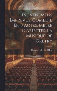 bokomslag Les Evenemens Imprevus, Comedie En 3 Actes, Melee D'ariettes, La Musique De Gretry