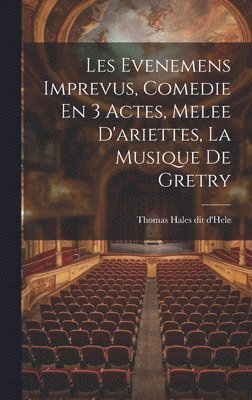 bokomslag Les Evenemens Imprevus, Comedie En 3 Actes, Melee D'ariettes, La Musique De Gretry