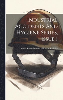 United States Bureau of Labor Statis - Industrial Accidents And Hygiene Series, Issue 1, Inbunden