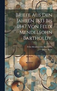 bokomslag Briefe aus den Jahren 1833 bis 1847 von Felix Mendelsohn Bartholdy.