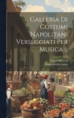 bokomslag Galleria Di Costumi Napolitani Verseggiati Per Musica ...