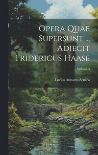 bokomslag Opera Quae Supersunt ... Adiecit Fridericus Haase; Volume 3