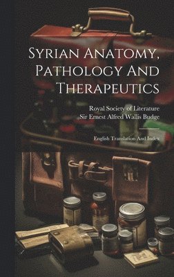 Ernest Alfred Wallis Budge, Royal Society of Literature (Great Brit - Syrian Anatomy, Pathology And Therapeutics, Inbunden