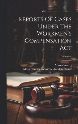 Reports Of Cases Under The Workmen's Compensation Act; Volume 4 1