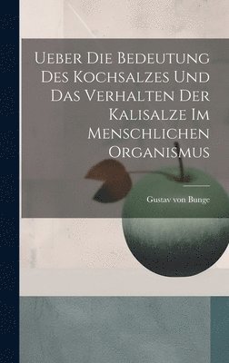 bokomslag Ueber Die Bedeutung Des Kochsalzes Und Das Verhalten Der Kalisalze Im Menschlichen Organismus