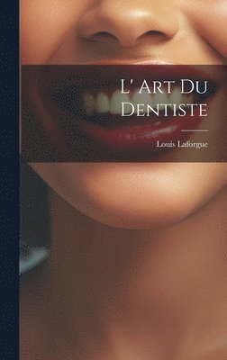 Louis Laforgue - L' Art Du Dentiste, Inbunden