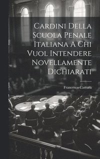 bokomslag Cardini Della Scuola Penale Italiana A Chi Vuol Intendere Novellamente Dichiarati