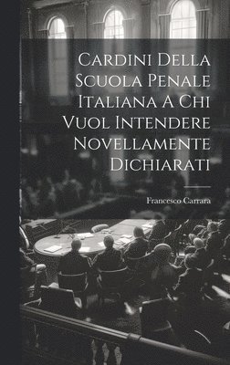 Cardini Della Scuola Penale Italiana A Chi Vuol Intendere Novellamente Dichiarati 1