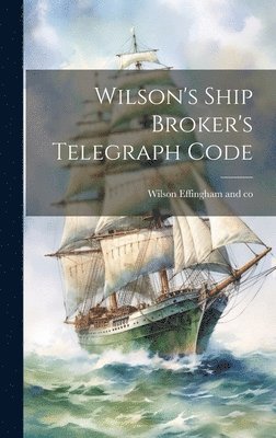 bokomslag Wilson's Ship Broker's Telegraph Code