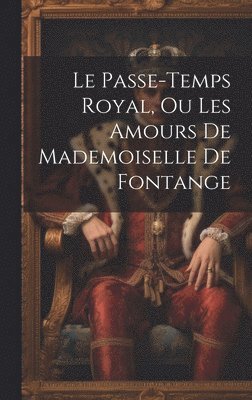 Le Passe-temps Royal, Ou Les Amours De Mademoiselle De Fontange 1