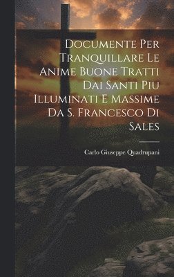 Documente Per Tranquillare Le Anime Buone Tratti Dai Santi Piu Illuminati E Massime Da S. Francesco Di Sales 1