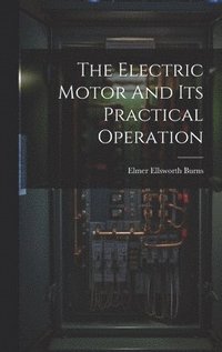 bokomslag The Electric Motor And Its Practical Operation