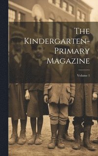 bokomslag The Kindergarten-primary Magazine; Volume 1