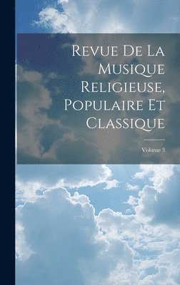 bokomslag Revue De La Musique Religieuse, Populaire Et Classique; Volume 3