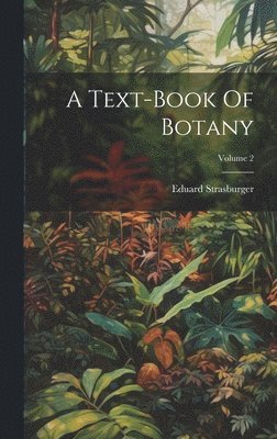 Eduard Strasburger - Text-book Of Botany; Volume 2, Inbunden