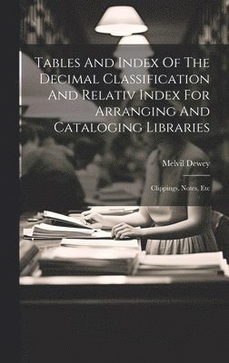 bokomslag Tables And Index Of The Decimal Classification And Relativ Index For Arranging And Cataloging Libraries