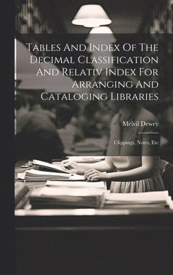 Melvil Dewey - Tables And Index Of The Decimal Classification And Relativ Index For Arranging And Cataloging Libraries, Inbunden