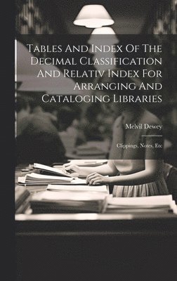 Tables And Index Of The Decimal Classification And Relativ Index For Arranging And Cataloging Libraries 1