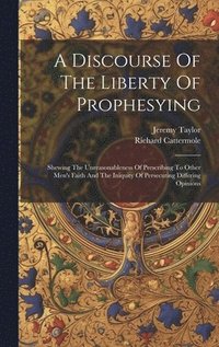 bokomslag A Discourse Of The Liberty Of Prophesying