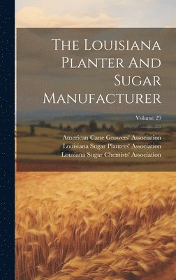 The Louisiana Planter And Sugar Manufacturer; Volume 29 1